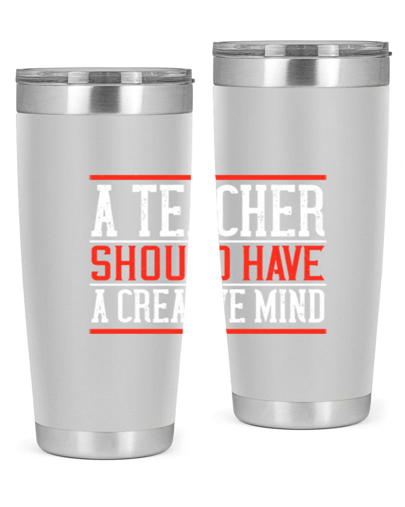 A teacher should have a creative mind Style 109#- teacher- tumbler