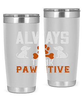 Always Think Pawsitive Style 133#- dog- Tumbler