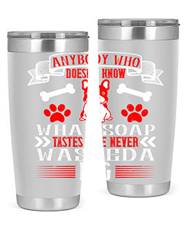 Anybody who doesn’t know what soap tastes like never washed a dog Style 154#- dog- Tumbler