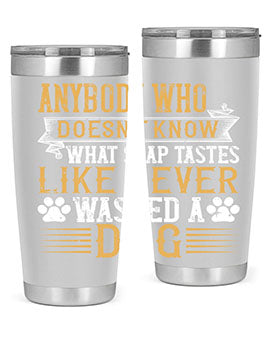 Anybody who doesn’t know what soap tastes like never washed a dog Style 176#- dog- Tumbler