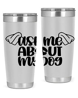 Ask Me About My Dog Style 35#- dog- Tumbler