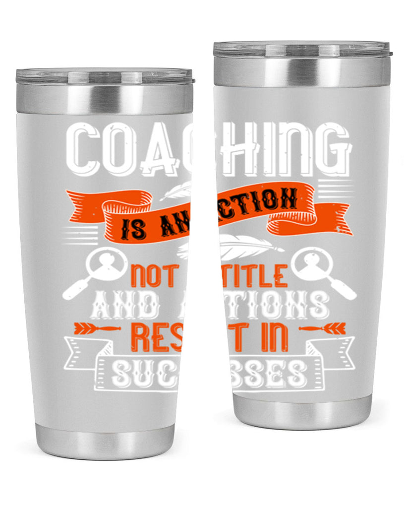 Coaching is an action not a title and actions result in successes Style 47#- coaching- tumbler