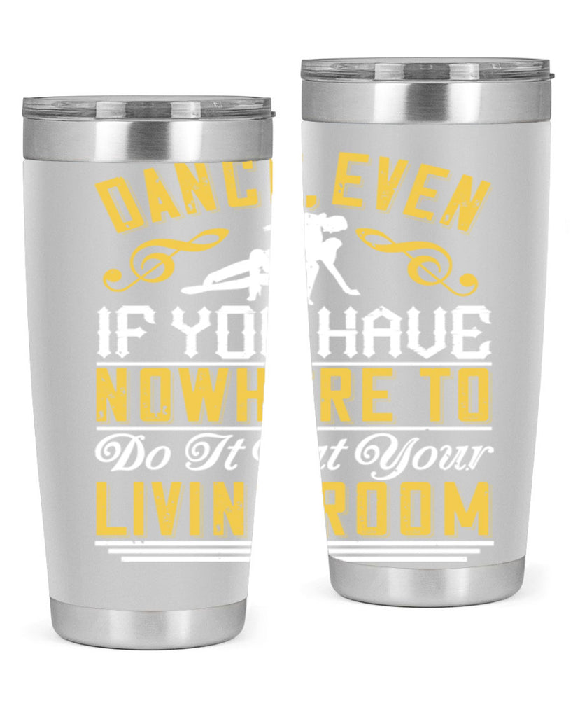 Dance even if you have nowhere to do it but your living room 8#- dance- Tumbler