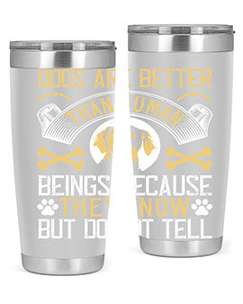 Dogs are better than human beings because they know but do not tell Style 49#- dog- Tumbler