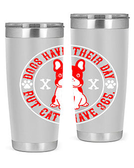 Dogs have their day but cats have Style 212#- dog- Tumbler