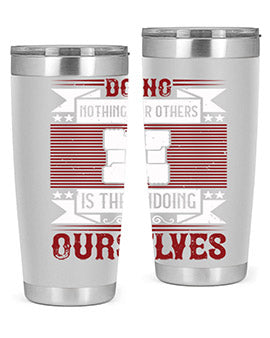 Doing nothing for others is the undoing of ourselves Style 26#- volunteer- Tumbler