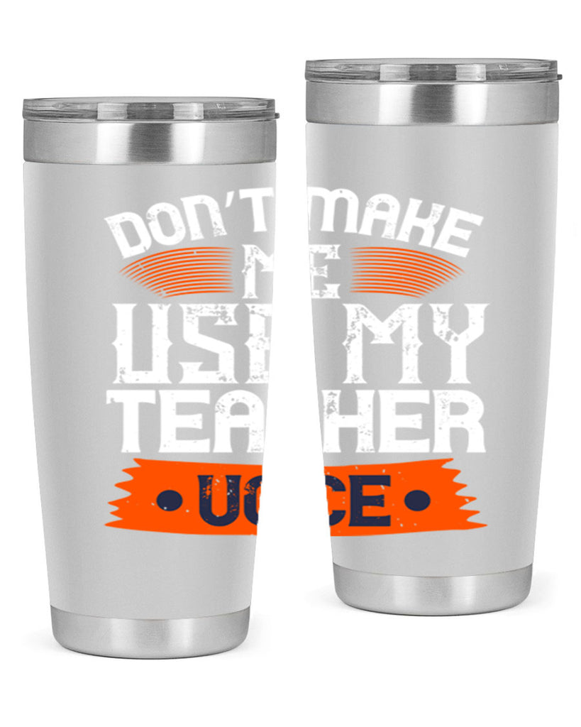 Don’t make me use my teacher voice Style 107#- teacher- tumbler