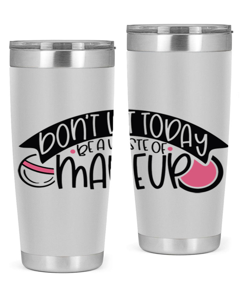 Dont Let Today Be A Waste Of Makeup Style 106#- make up- Tumbler