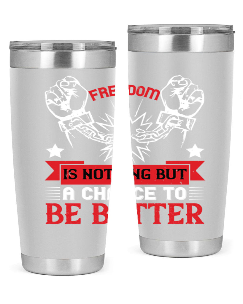 Freedom is nothing but a chance to be better Style 90#- Fourt Of July- Tumbler