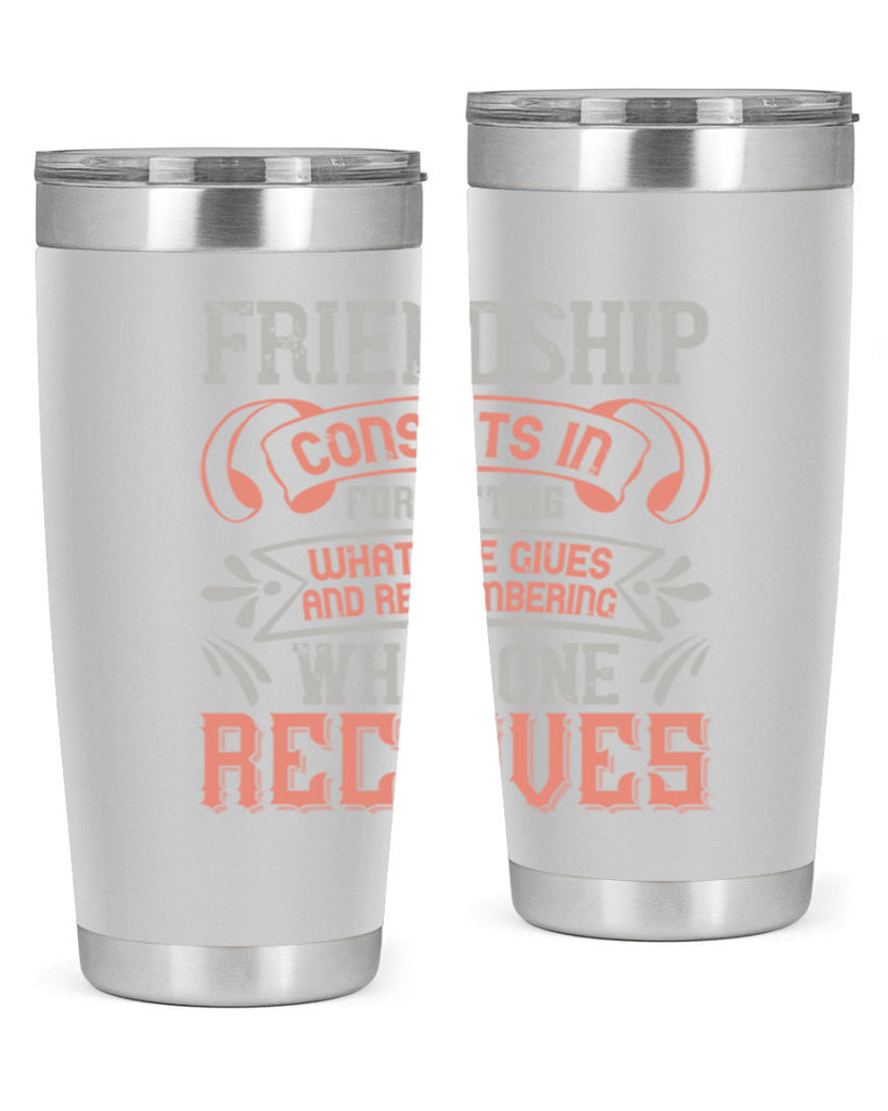 Friendship consists in forgetting what one gives and remembering what one receives Style 97#- Best Friend- Tumbler