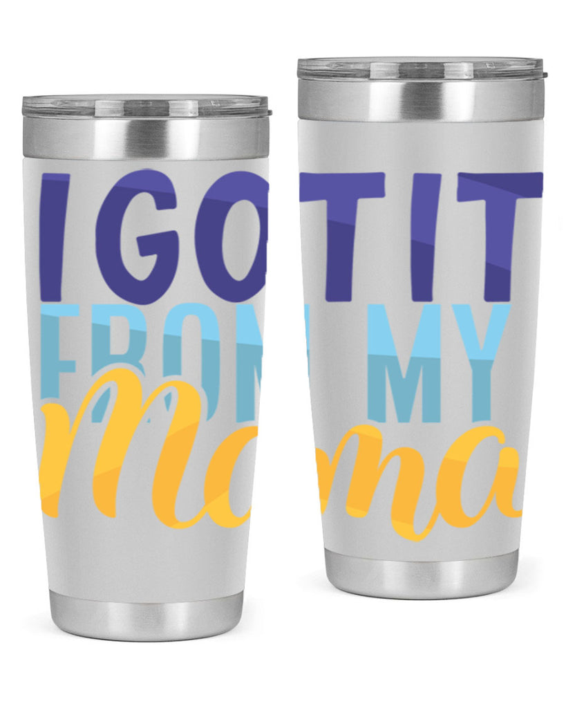 I Got It From My Mama Style 254#- baby- tumbler