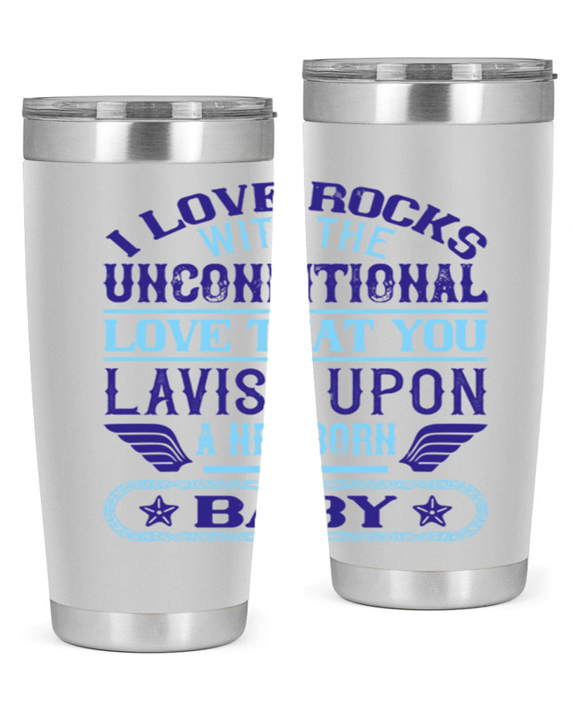 I love rocks with the unconditional love that you lavish upon a newborn baby Style 117#- baby- tumbler