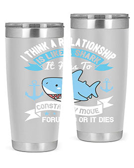 I think a relationship is like a shark It has to constantly move forward or it dies Style 78#- shark  fish- Tumbler