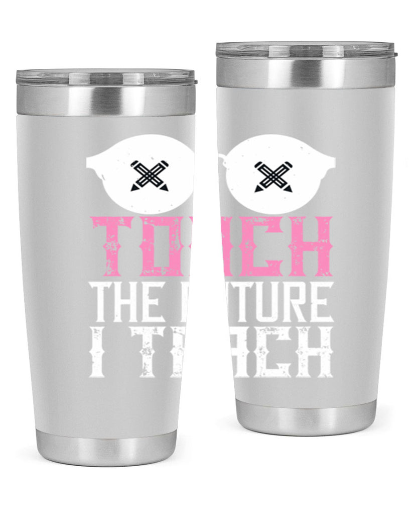 I touch the future I teach Style 101#- teacher- tumbler