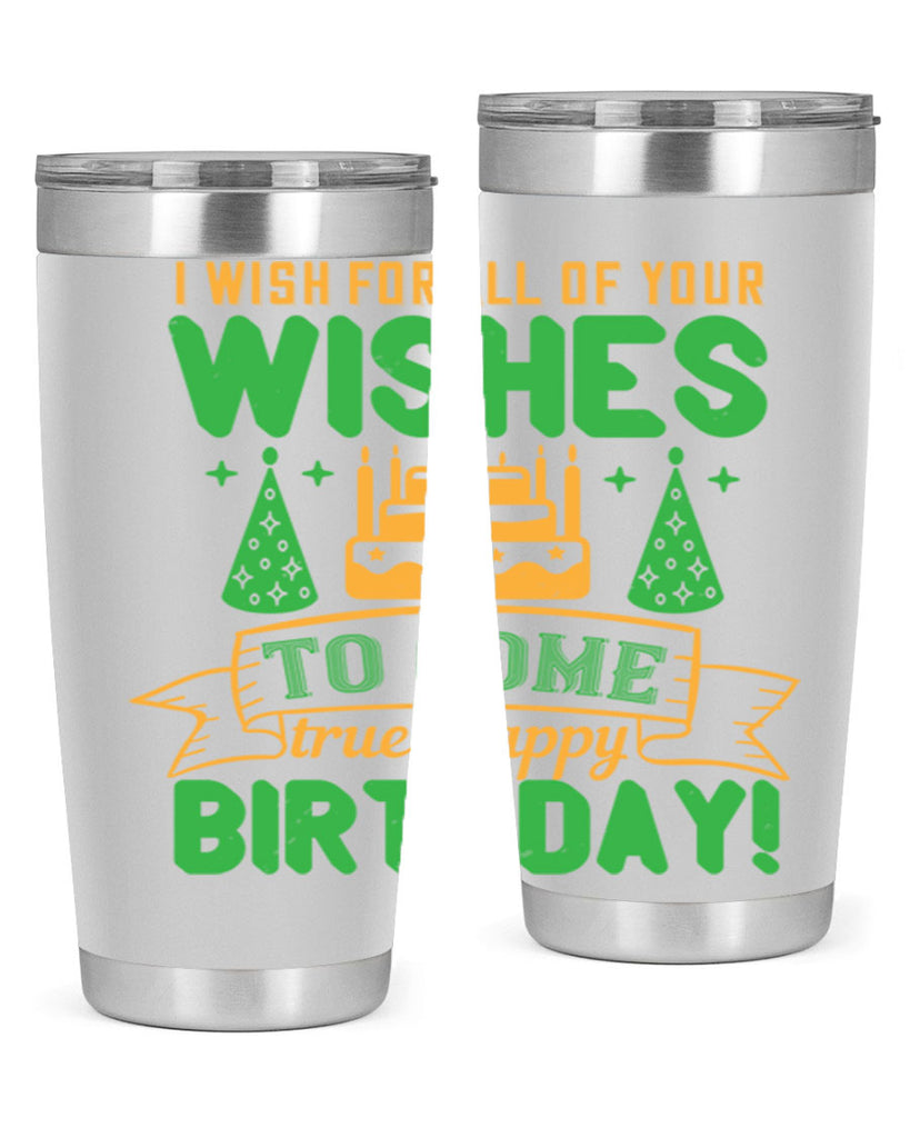 I wish for all of your wishes to come true Happy birthday Style 72#- birthday- tumbler