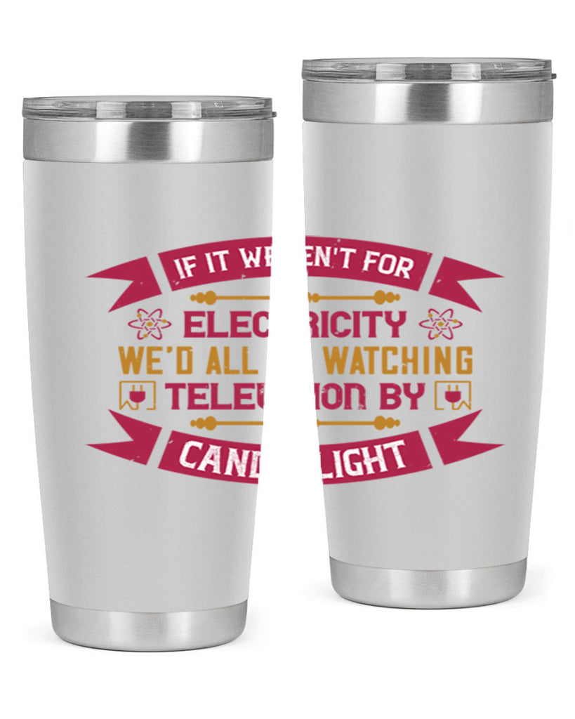 If it werent for electricity wed all be watching television candlelight Style 30#- electrician- tumbler
