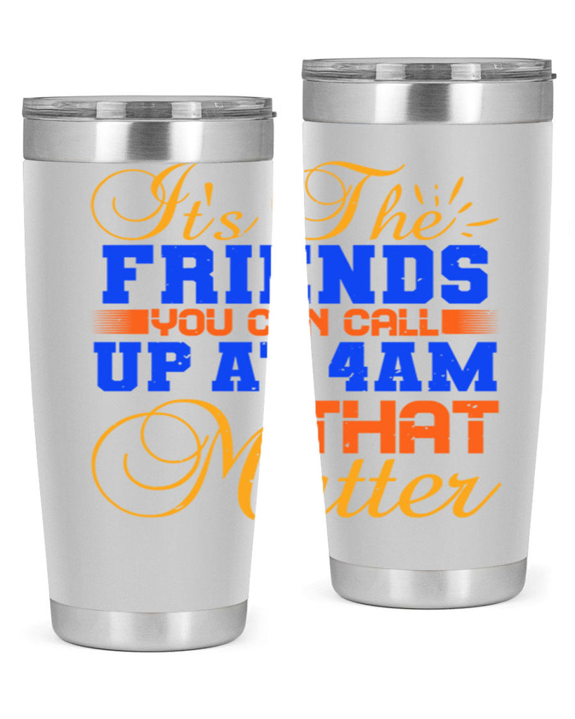 It’s the friends you can call up at am that matter Style 96#- Best Friend- Tumbler