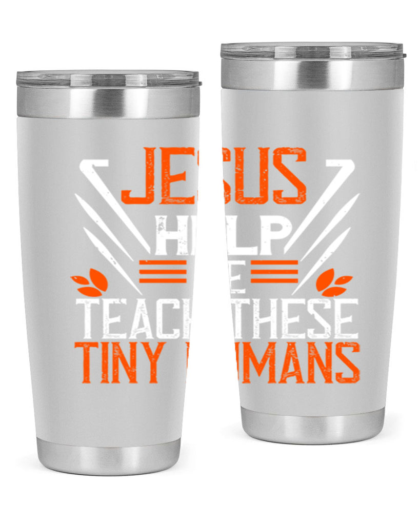 JESUS HELP ME TEACH THESE TINY HUMANS Style 96#- teacher- tumbler