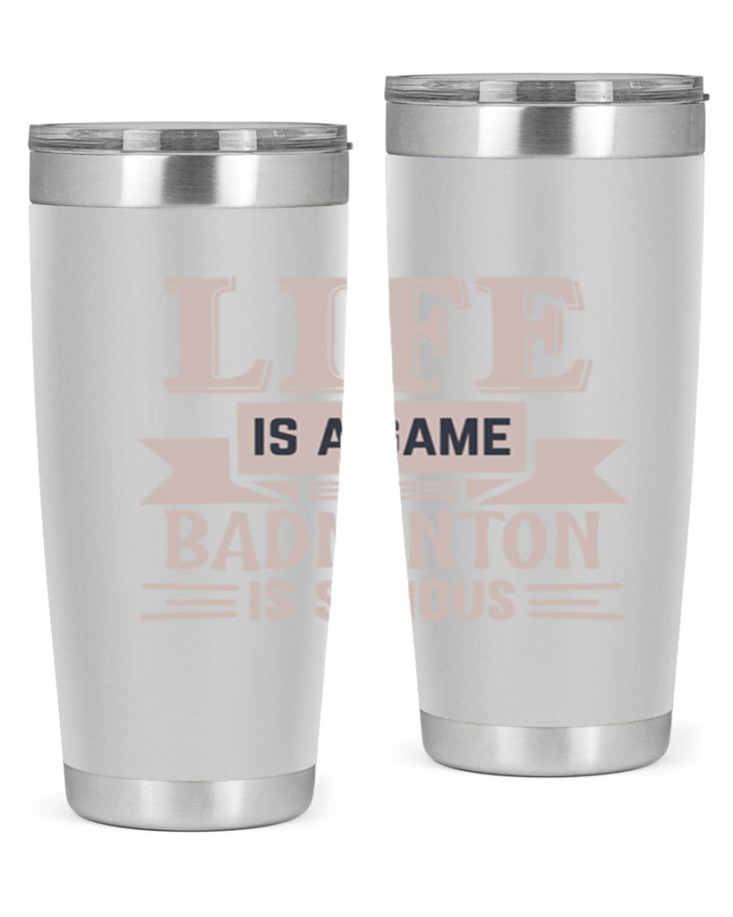 LIFE is a game BADMINTON is serious 904#- badminton- Tumbler