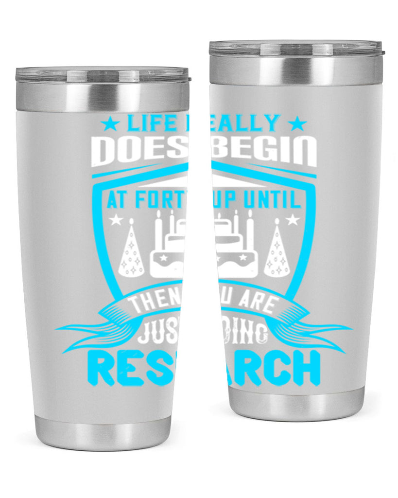 Life really does begin at forty Up until then you are just doing research Style 63#- birthday- tumbler