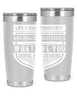 Life’s most persistent and urgent question is what are you doing for others Style 41#- volunteer- Tumbler