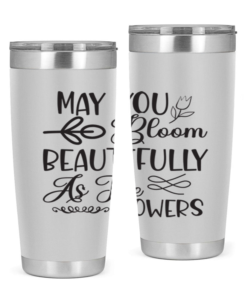 May you bloom beautifully as the flowers340#- spring- Tumbler