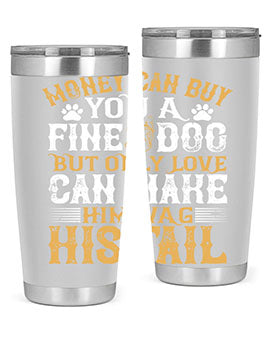 Money can buy you a fine dog but only love can make him wag his tail Style 180#- dog- Tumbler