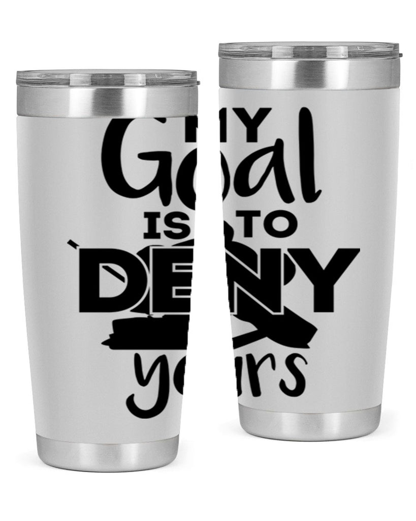 My goal is to deny yours 645#- hockey- Tumbler
