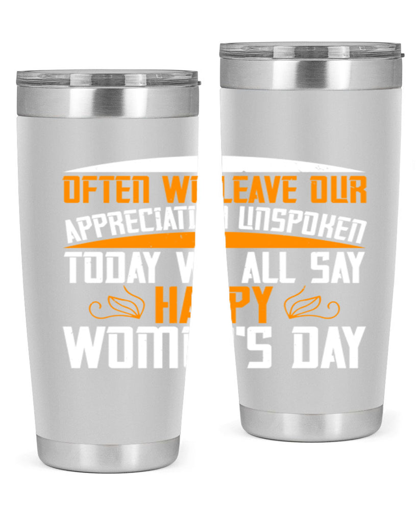 Often we leave our appreciation unspoken Today we all say Happy Womens Day Style 39#- womens day- Tumbler
