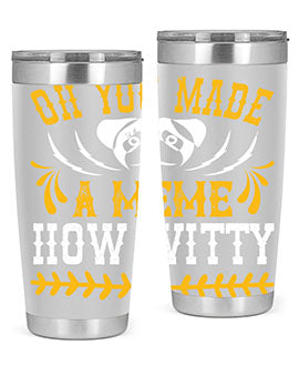 Oh You Made A Meme How Witty Style 27#- dog- Tumbler