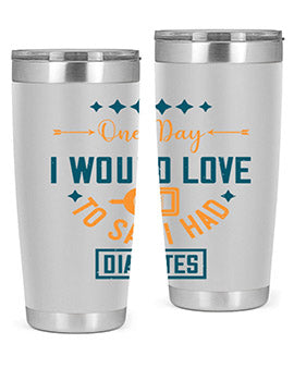 One Day I Would Love To Say I Had Diabetes Style 16#- diabetes- Tumbler