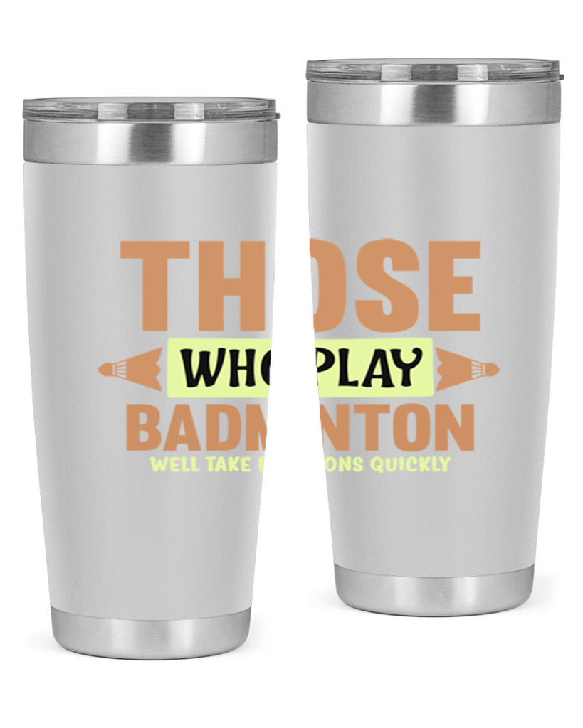 THOSE WHO PLAY BADMINTON WELL TAKE DECISIONS QUICKLY 140#- badminton- Tumbler