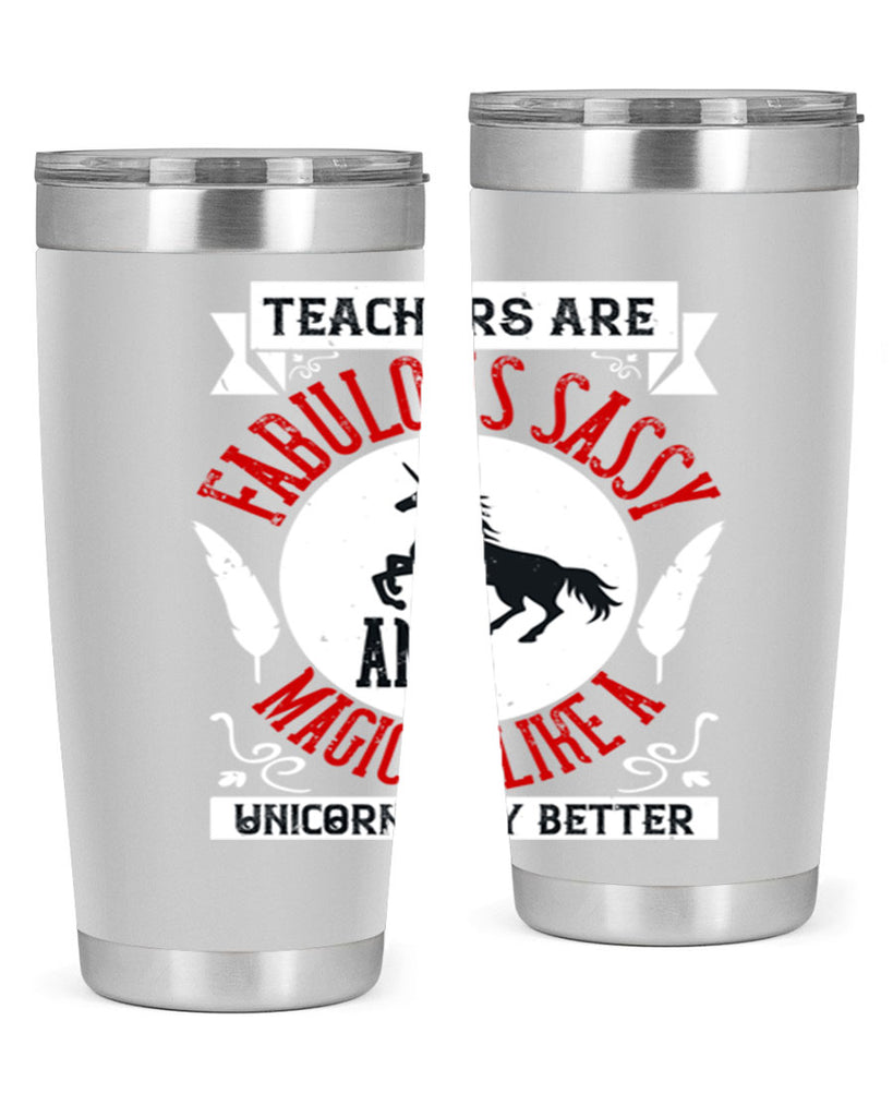 Teachers Are Fabulous Sassy And Magical Like A Unicorn Only Better Style 12#- teacher- tumbler