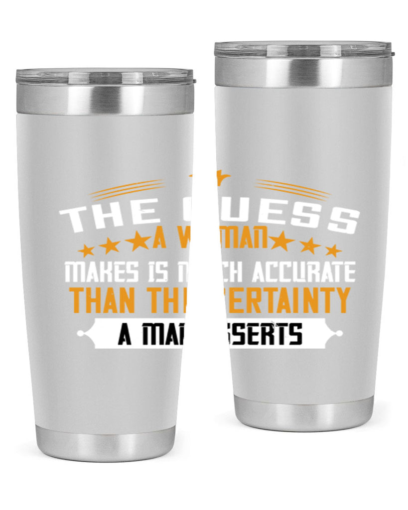 The guess a woman makes is much accurate than the certainty a man asserts Style 33#- womens day- Tumbler