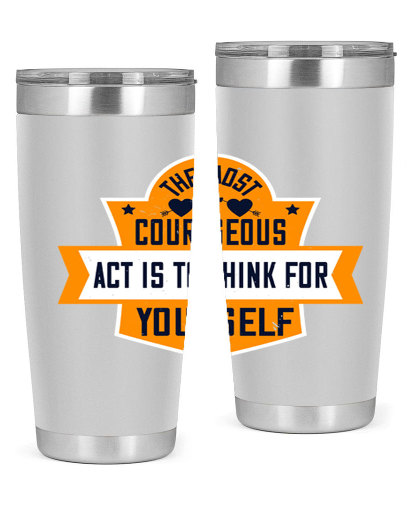 The most courageous act is to think for yourself Style 29#- womens day- Tumbler