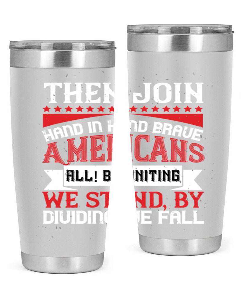 Then join hand in hand brave Americans all By uniting we stand by dividing we fall Style 193#- Fourt Of July- Tumbler