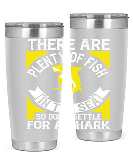 There are plenty of fish in the sea so dont settle for a shark Style 16#- shark  fish- Tumbler