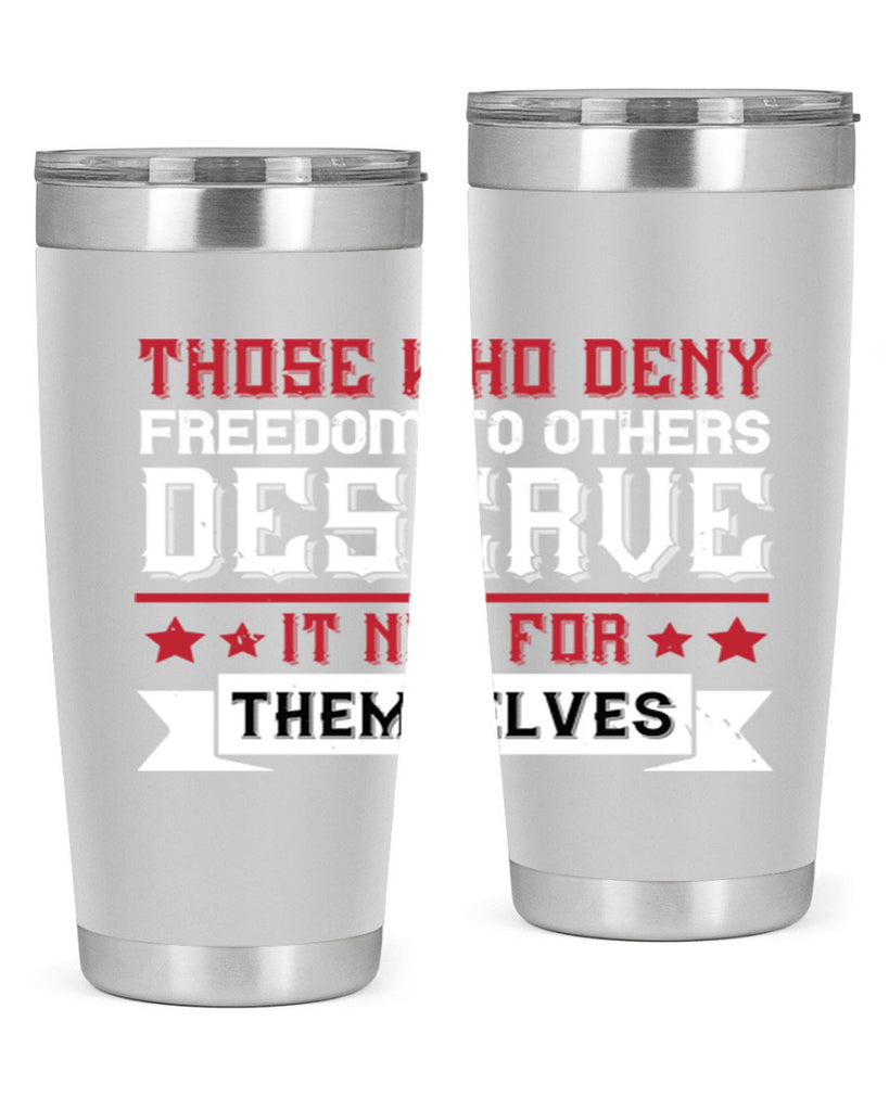 Those who deny freedom to others deserve it not for themselves Style 194#- Fourt Of July- Tumbler