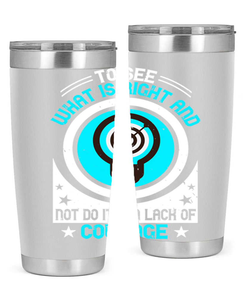 To See What Is Right And Not Do It Is A Lack Of Courage Style 11#- motivation- Tumbler