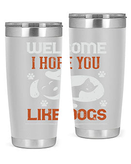 Welcome I Hope You Like Dogs Style 143#- dog- Tumbler