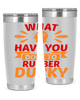 What Have You Done To Rubber Ducky Style 9#- duck- Tumbler