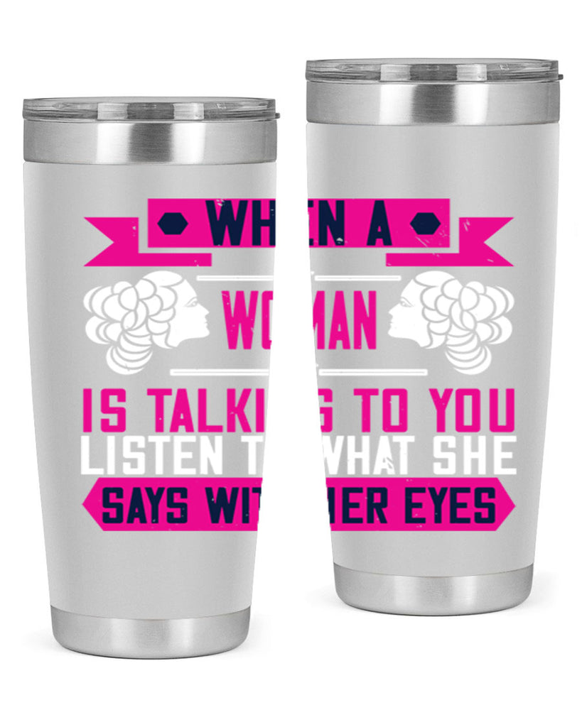 When a woman is talking to you listen to what she says with her eyes Style 21#- womens day- Tumbler
