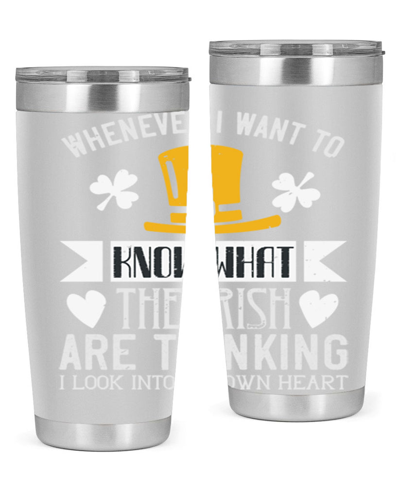Whenever I want to know what the Irish are thinking I look into my own heart Style 5#- St Patricks Day- Tumbler