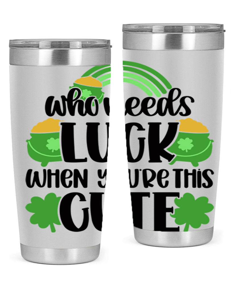 Who Needs Luck When Youre This Cute Style 14#- St Patricks Day- Tumbler