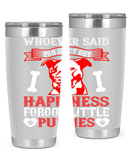 Whoever said you cant buy Happiness forgot little puppies Style 139#- dog- Tumbler