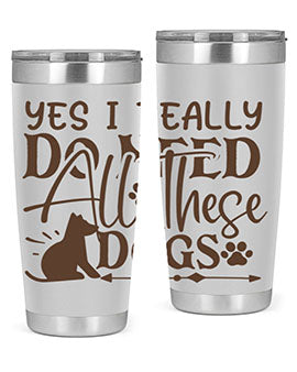 Yes I Really Do Need All These Dogs Style 56#- dog- Tumbler