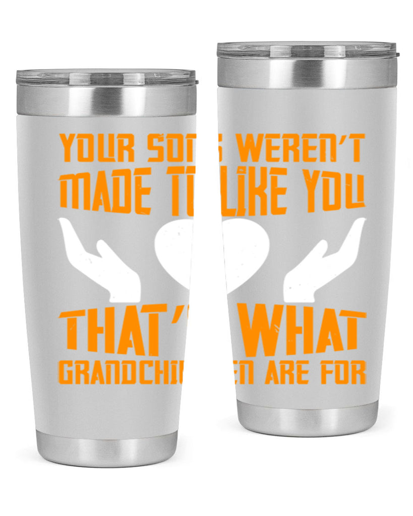 Your sons weren’t made to like you That’s what grandchildren are for 44#- grandma - nana- Tumbler