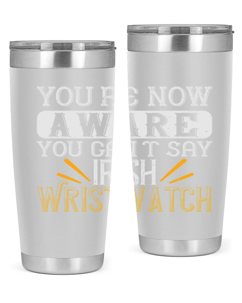 Youre now aware you cant say Irish Wristwatch Style 4#- St Patricks Day- Tumbler