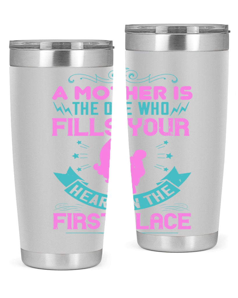 a mother is the one who fills your heart in the first place 242#- mom- Tumbler