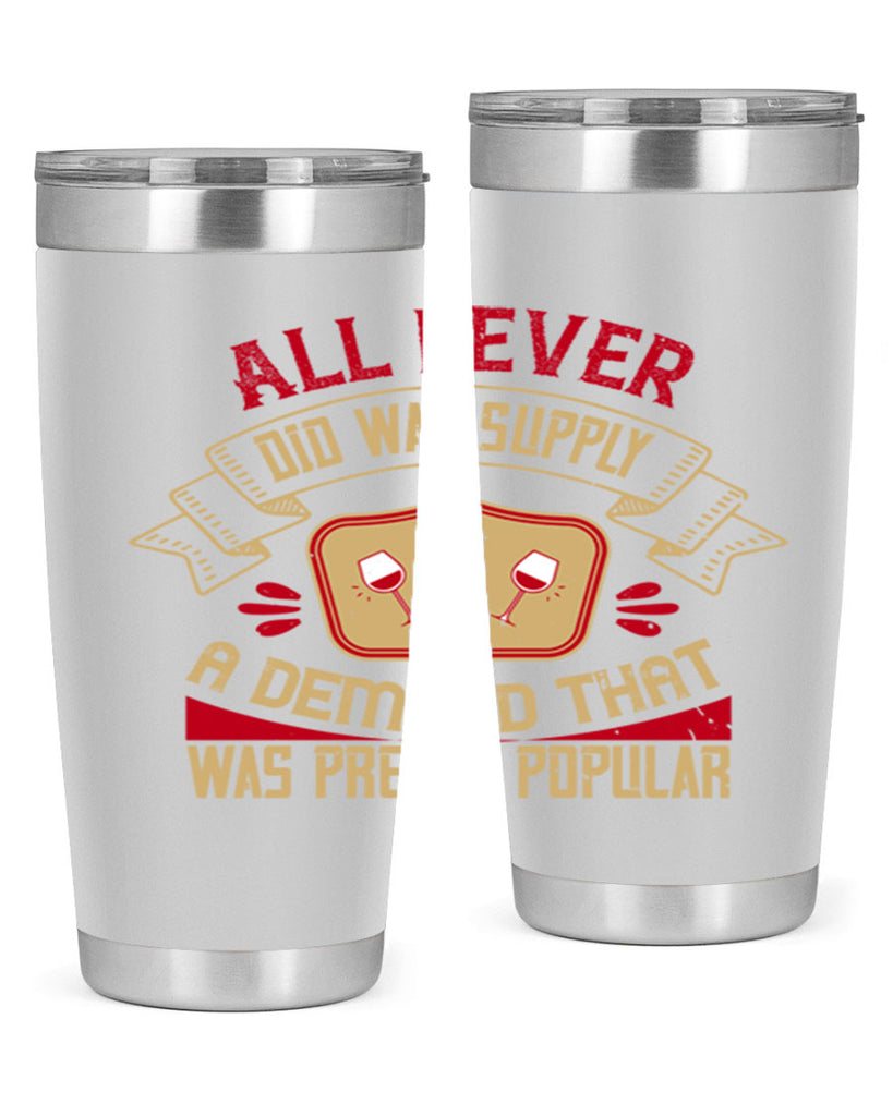 all i ever did was supply a demand that was pretty popular 45#- drinking- Tumbler